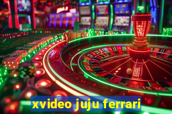 xvideo juju ferrari